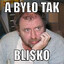 było blisko
