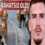 RAHATSIZ OLDU