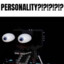 PERSONALITY?!?!?!?!?