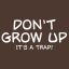 Don´t Grow Up, It´s A Trap!