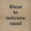Blaga to cudowna rzecz!