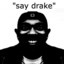 Say, Drake