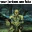 your jordans are fake
