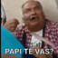 PAPI TE VAS?