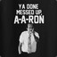 Ya done messed up, A-A-RON!