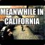 MEANWHILE IN CALIFORNIA!!! ;X