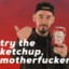 try the ketchup