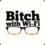 Bitch... With Wi-Fi