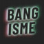 фBang-isme