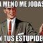 A mi no me jodas :D