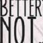 ৡৢৢ͜͡BeTTerNotッ