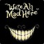 Were_All_Mad_Here