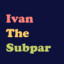 Ivan The Subpar