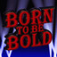 Born To Be Bold