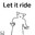 LET IT RIDE!