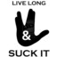 Live long &amp; Suck it!