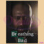 BREATHING BAD