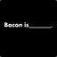 Bacon is_______.