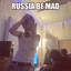 RUSSIA BE MAD
