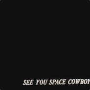 See you Space Cowboy...