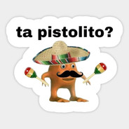 TA PISTOLITO???