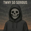 TwhySoSerious