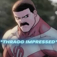 *THRAGG IMPRESSED*