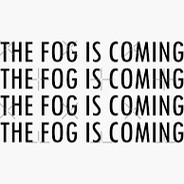 the fog is coming
