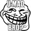 U mad bro