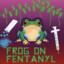 Frog On Fentanyl