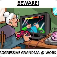 Aggressive Grandma!! :-P