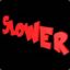 Slower