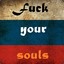 Fuck your souls