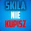 SKILA NIE KUPISZ