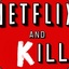 Netflix &amp; Kill