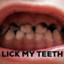 Lick my teeth ツ ★❤