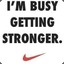 I`M BUSY GETTING STRONGER