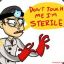 DONT TOUCH ME IM STERILE