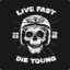 Live fast, die young