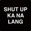 Shut Up Kana Lang