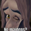 No Maidens?