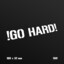 !GO HARD!