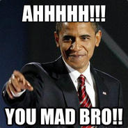 you mad broh