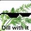 Dill With It ;)