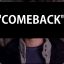 &#039;&#039;COMEBACK&quot;