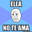 Ella no te ama: me ama a mi¡