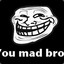 You Mad Bro ??