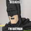 Because Im Batman