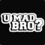 U MAD BRO?