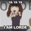 I am Lorde ya ya ya
